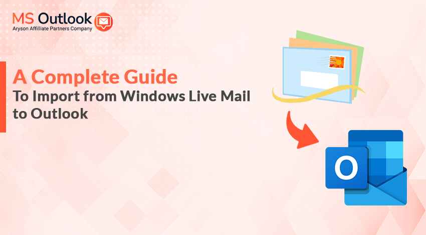 A Complete Guide to Import from Windows Live Mail to Outlook